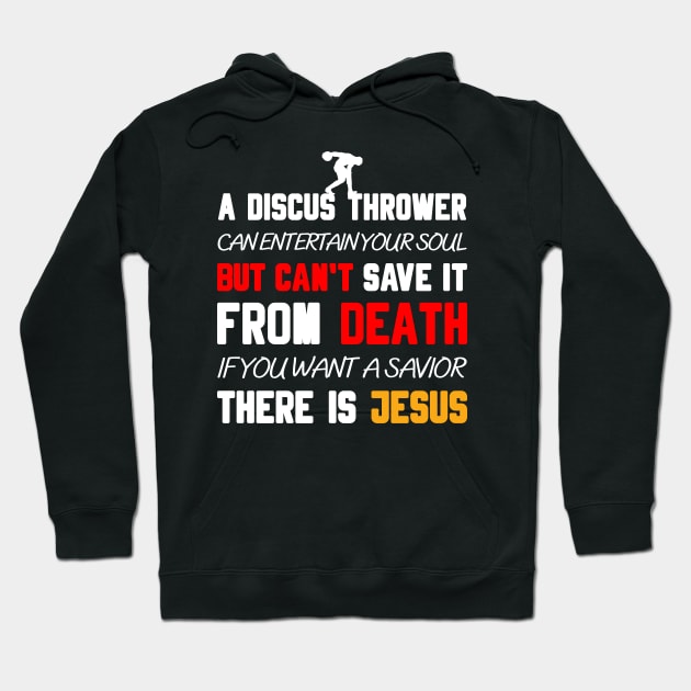 A DISCUS THROWER CAN ENTERTAIN YOUR SOUL BUT CAN'T SAVE IT FROM DEATH IF YOU WANT A SAVIOR THERE IS JESUS Hoodie by Christian ever life